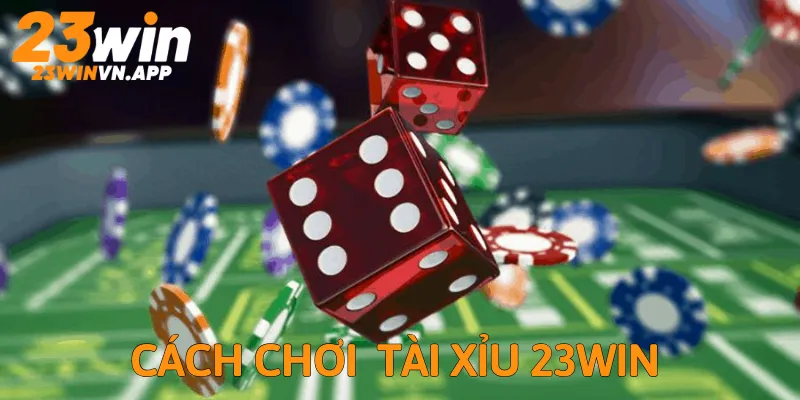 Hướng dẫn chơi Tài xỉu tại nhà cái 23Win  