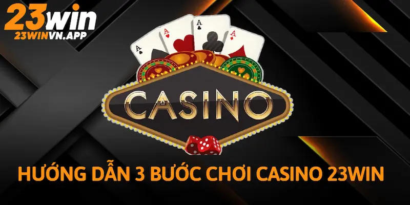 Hướng dẫn 3 bước chơi Casino 23WIN
