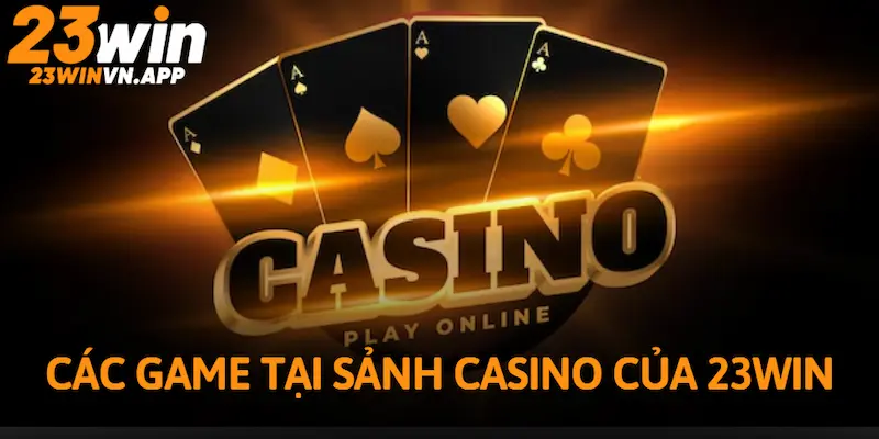 Các tựa game tại sảnh Casino của 23WIN