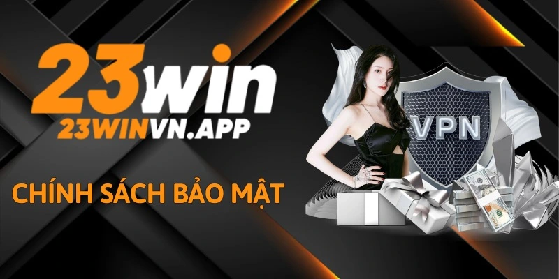 Chính sách bảo mật 23WIN là gì