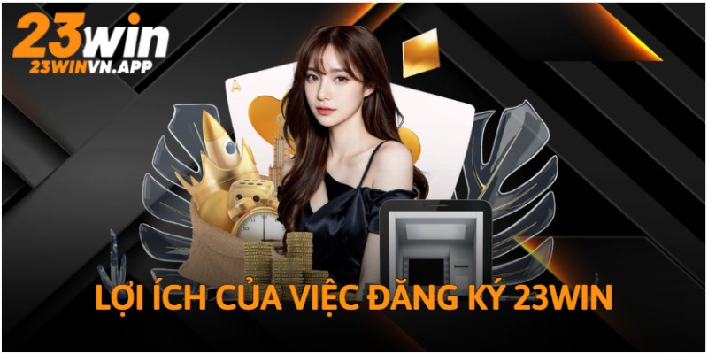 Vì sao nên đăng ký 23WIN?
