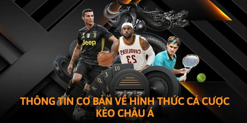 Thông tin cơ bản về hình thức cá cược kèo châu Á