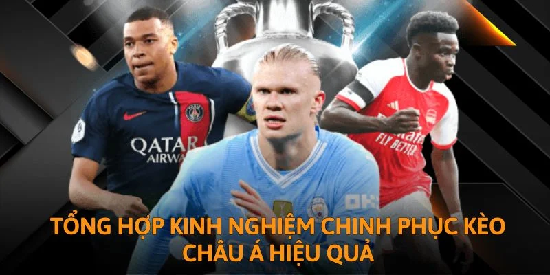 Tổng hợp kinh nghiệm chinh phục kèo châu Á hiệu quả
