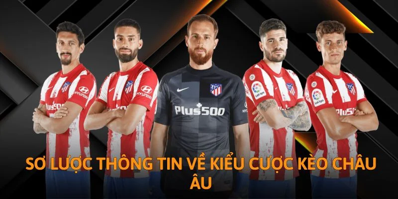 Sơ lược thông tin về kiểu cược kèo châu Âu