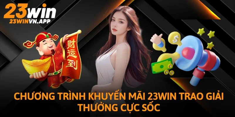 Chương trình khuyến mãi 23WIN trao giải thưởng cực sốc