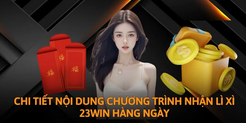 Chi tiết nội dung chương trình nhận lì xì 23WIN hàng ngày