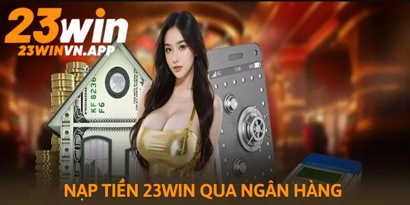 Nạp Tiền 23WIN Qua Ngân Hàng