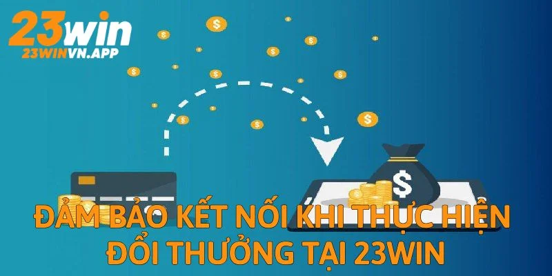Đảm bảo kết nối khi thực hiện đổi thưởng tại 23win