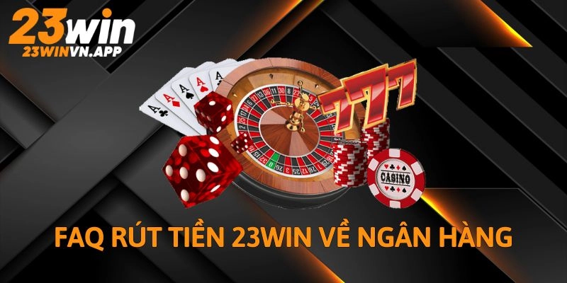 Giải đáp cặn kẽ những băn khoăn khi rút tiền 23WIN về ngân hàng
