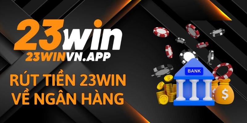 Rút tiền 23WIN về ngân hàng
