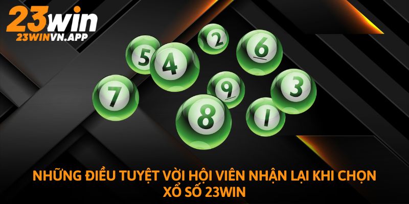 Những điều tuyệt vời hội viên nhận lại khi chọn xổ số 23WIN