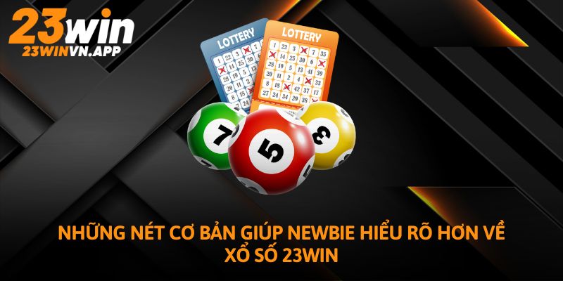 Những nét cơ bản giúp Newbie hiểu rõ hơn về xổ số 23WIN